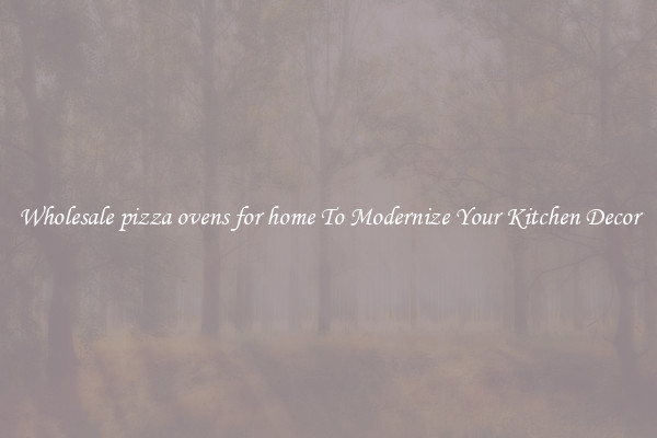 Wholesale pizza ovens for home To Modernize Your Kitchen Decor