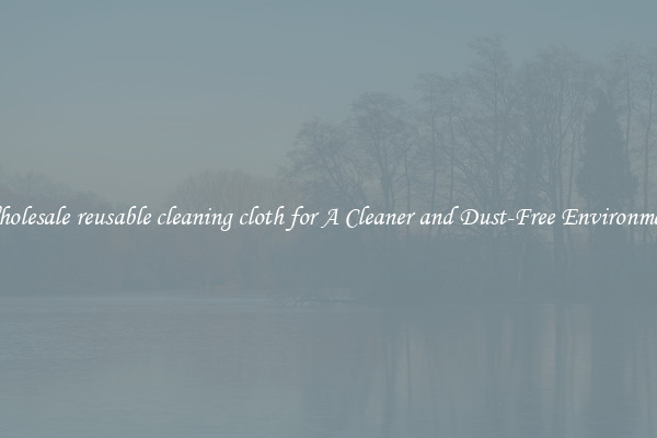 Wholesale reusable cleaning cloth for A Cleaner and Dust-Free Environment