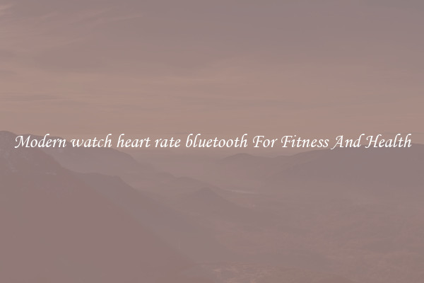 Modern watch heart rate bluetooth For Fitness And Health