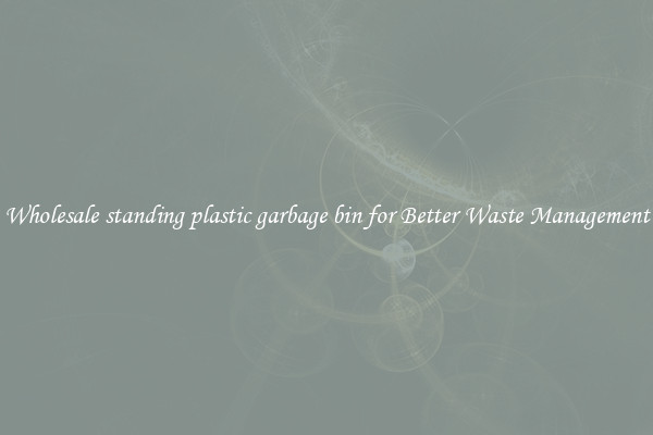 Wholesale standing plastic garbage bin for Better Waste Management