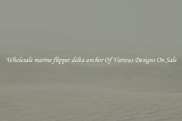 Wholesale marine flipper delta anchor Of Various Designs On Sale