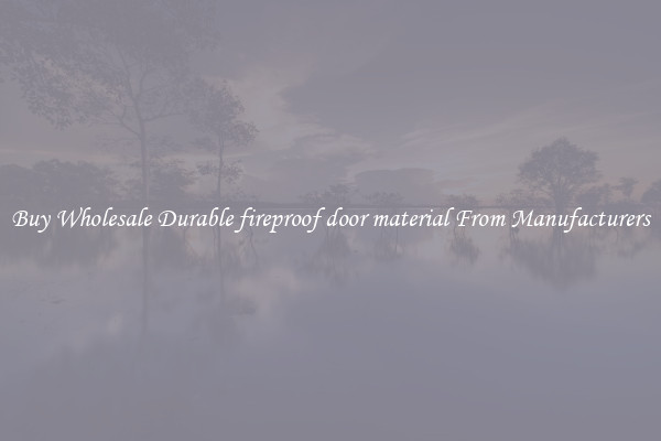 Buy Wholesale Durable fireproof door material From Manufacturers