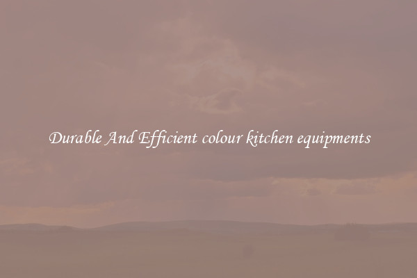 Durable And Efficient colour kitchen equipments