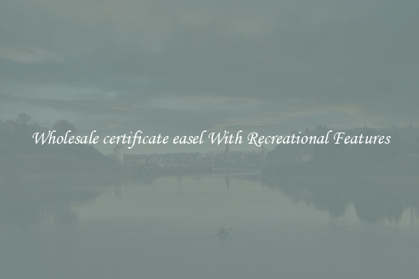 Wholesale certificate easel With Recreational Features