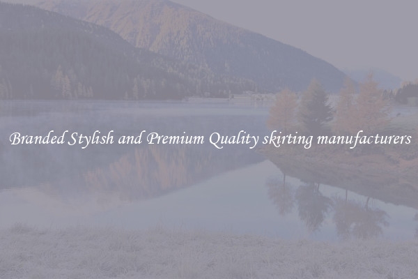 Branded Stylish and Premium Quality skirting manufacturers