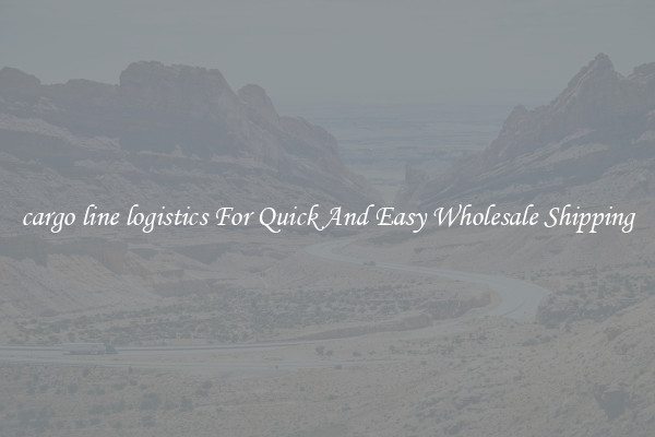 cargo line logistics For Quick And Easy Wholesale Shipping