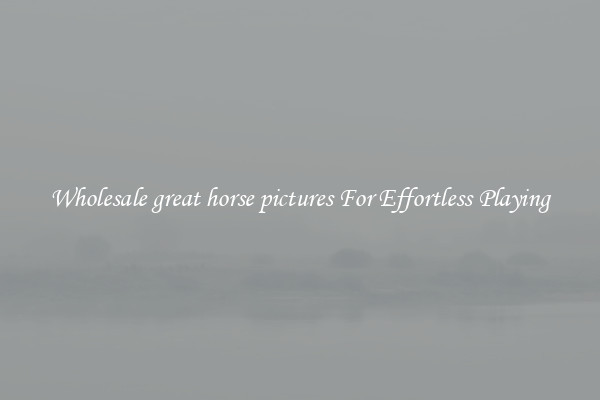 Wholesale great horse pictures For Effortless Playing