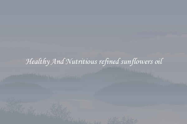 Healthy And Nutritious refined sunflowers oil