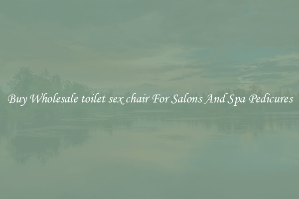 Buy Wholesale toilet sex chair For Salons And Spa Pedicures