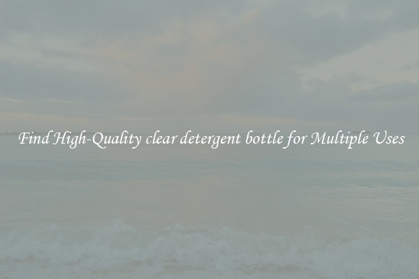 Find High-Quality clear detergent bottle for Multiple Uses