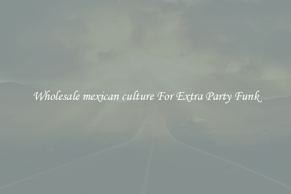 Wholesale mexican culture For Extra Party Funk