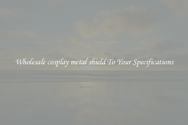 Wholesale cosplay metal shield To Your Specifications