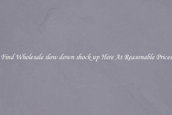 Find Wholesale slow down shock up Here At Reasonable Prices