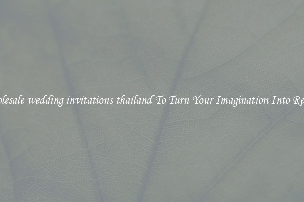 Wholesale wedding invitations thailand To Turn Your Imagination Into Reality