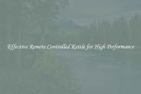 Effective Remote Controlled Kettle for High Performance