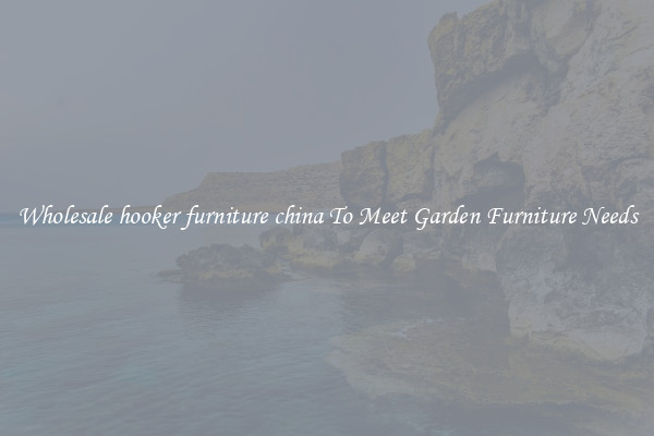 Wholesale hooker furniture china To Meet Garden Furniture Needs