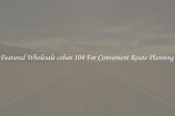 Featured Wholesale coban 104 For Convenient Route Planning 