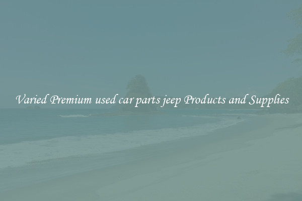 Varied Premium used car parts jeep Products and Supplies