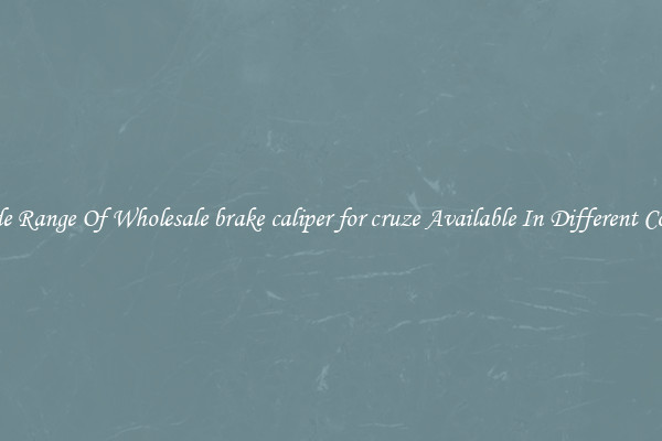 Wide Range Of Wholesale brake caliper for cruze Available In Different Colors