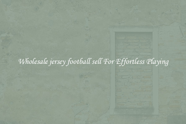Wholesale jersey football sell For Effortless Playing