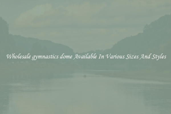 Wholesale gymnastics dome Available In Various Sizes And Styles