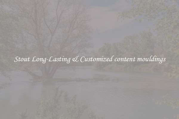 Stout Long-Lasting & Customized content mouldings