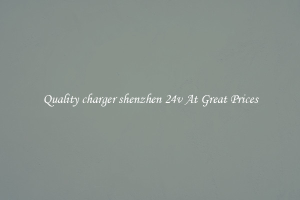 Quality charger shenzhen 24v At Great Prices