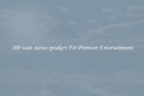 100 watt stereo speakers For Premium Entertainment
