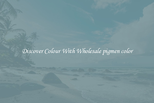 Discover Colour With Wholesale pigmen color