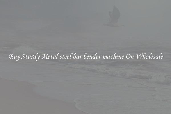 Buy Sturdy Metal steel bar bender machine On Wholesale
