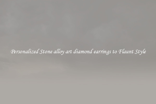 Personalized Stone alloy art diamond earrings to Flaunt Style
