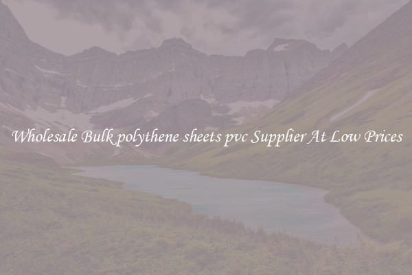Wholesale Bulk polythene sheets pvc Supplier At Low Prices