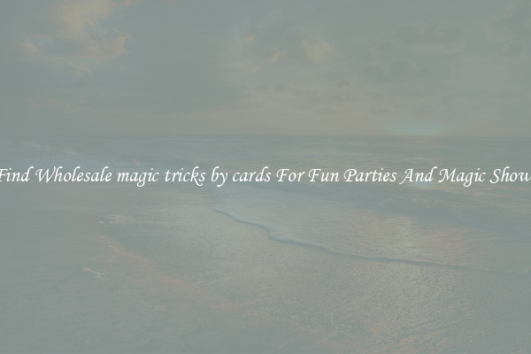 Find Wholesale magic tricks by cards For Fun Parties And Magic Shows