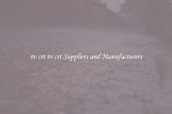 tv crt tv crt Suppliers and Manufacturers