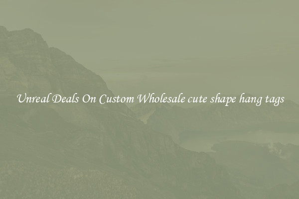 Unreal Deals On Custom Wholesale cute shape hang tags