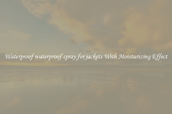 Waterproof waterproof spray for jackets With Moisturizing Effect