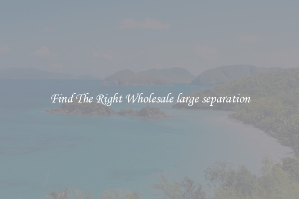 Find The Right Wholesale large separation