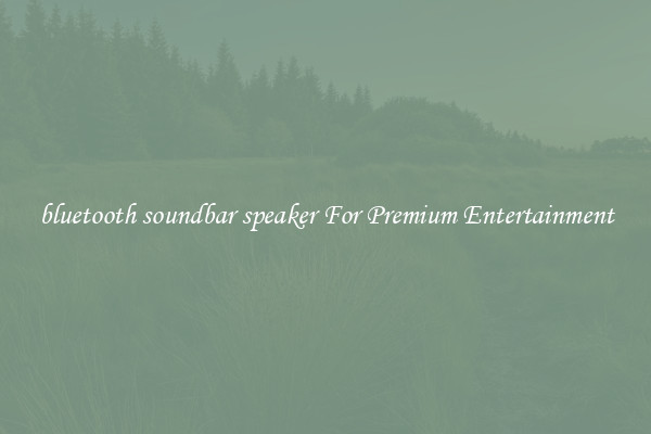 bluetooth soundbar speaker For Premium Entertainment